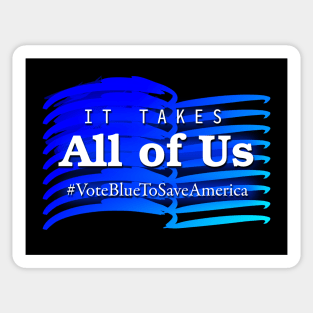 It Takes All of Us - Vote Blue to Save America Sticker